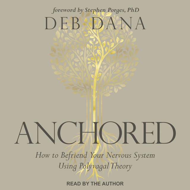 Deb Dana - Anchored: How to Befriend Your Nervous System Using Polyvagal Theory