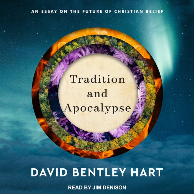 David Bentley Hart - Tradition and Apocalypse: An Essay on the Future of Christian Belief