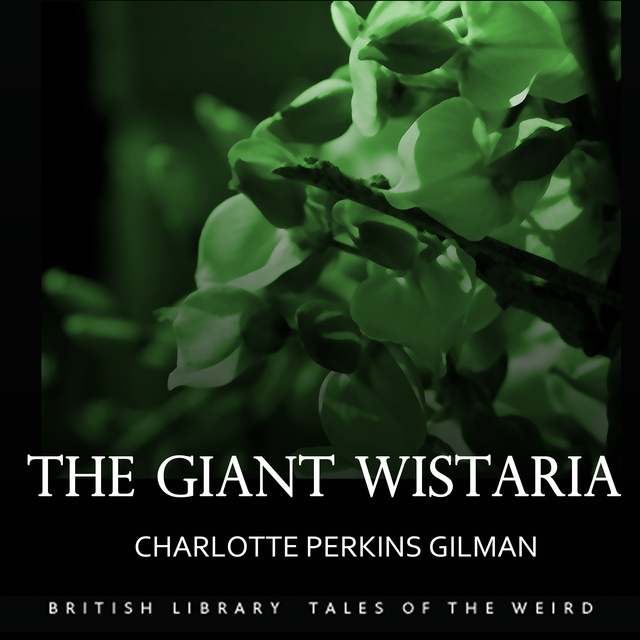 Charlotte Perkins Gilman - The Giant Wistaria