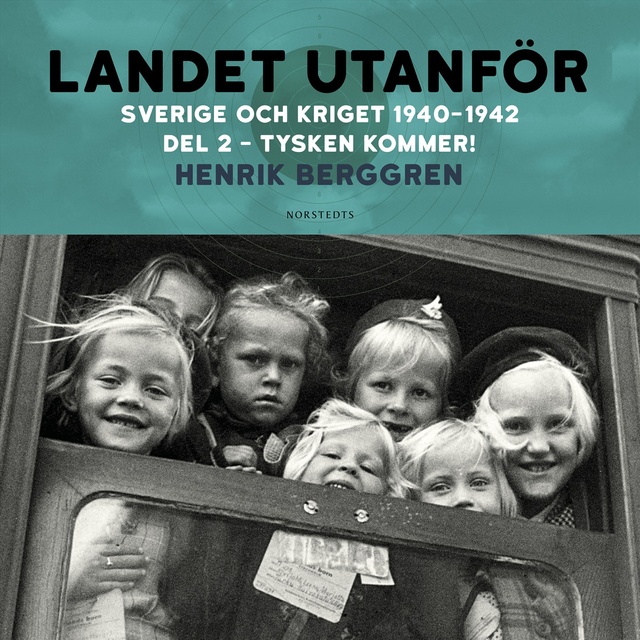 Henrik Berggren - Landet utanför: Sverige och kriget 1940-1942 Del 2:2 - Tysken kommer!