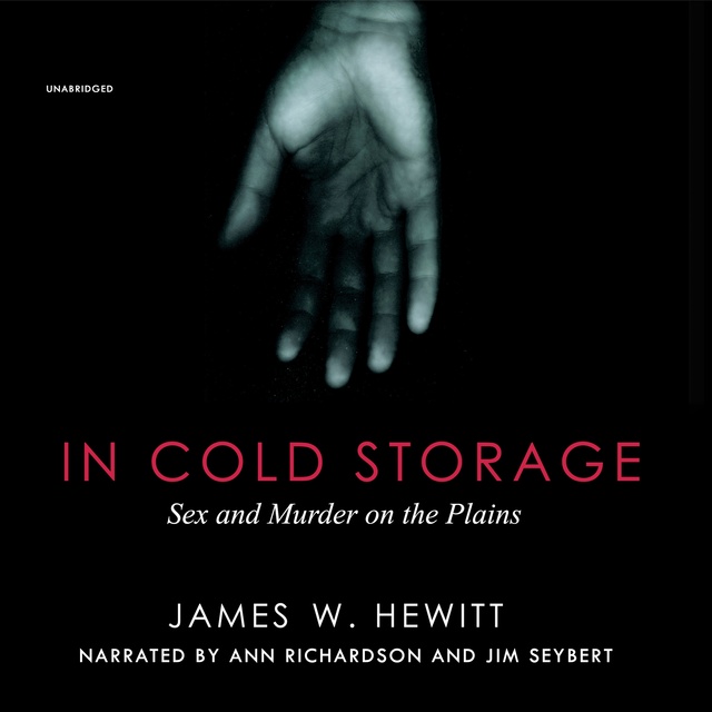 James W. Hewett - In Cold Storage: Sex and Murder on the Plains