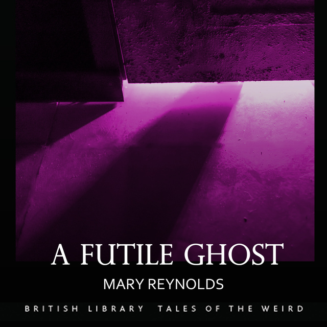 Mary Reynolds - A Futile Ghost
