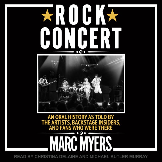 Marc Myers - Rock Concert: An Oral History as Told by the Artists, Backstage Insiders, and Fans Who Were There