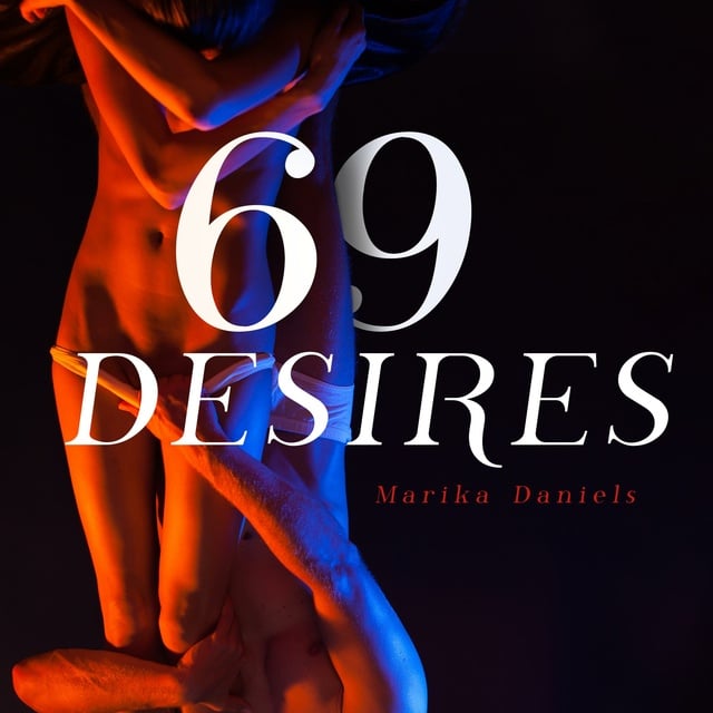 69 Desires Erotica Novels about Submission, Seduction, BDSM Concepts, Lesbians sex, Dirty Talk and Threesome Bundle For Horny Adults - Audiobook - Marika Daniels