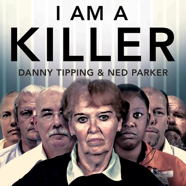 Ned Parker, Danny Tipping - I Am A Killer: What makes a murderer, their shocking stories in their own words