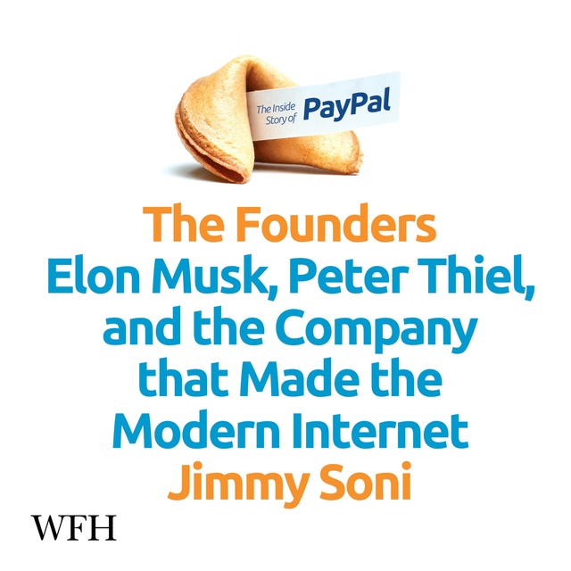 Jimmy Soni - The Founders: Elon Musk, Peter Thiel and the Company that Made the Modern Internet
