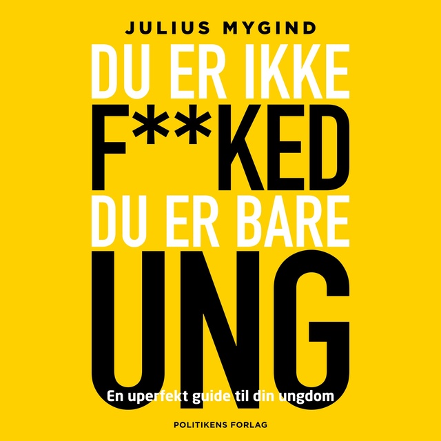 Julius Winther Mygind - Du er ikke f**ked- du er er bare ung: en uperfekt guide til din ungdom