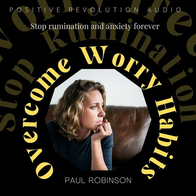 Paul Robinson - Overcome Worry Habits: Stop rumination and anxiety forever