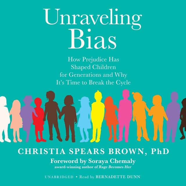 Christia Spears Brown - Unraveling Bias: How Prejudice Has Shaped Children for Generations and Why It’s Time to Break the Cycle