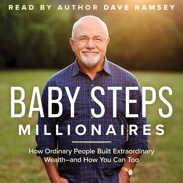 Dave Ramsey - Baby Steps Millionaires: How Ordinary People Built Extraordinary Wealth--and How You Can Too