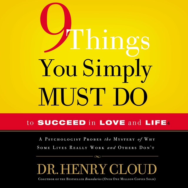 Henry Cloud - 9 Things You Simply Must Do to Succeed in Love and Life: A Psychologist Learns from His Patients What Really Works and What Doesn't