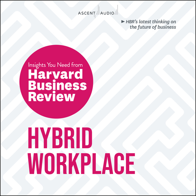 Harvard Business Review - Hybrid Workplace: The Insights You Need from Harvard Business Review