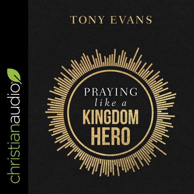 Tony Evans - Praying Like a Kingdom Hero