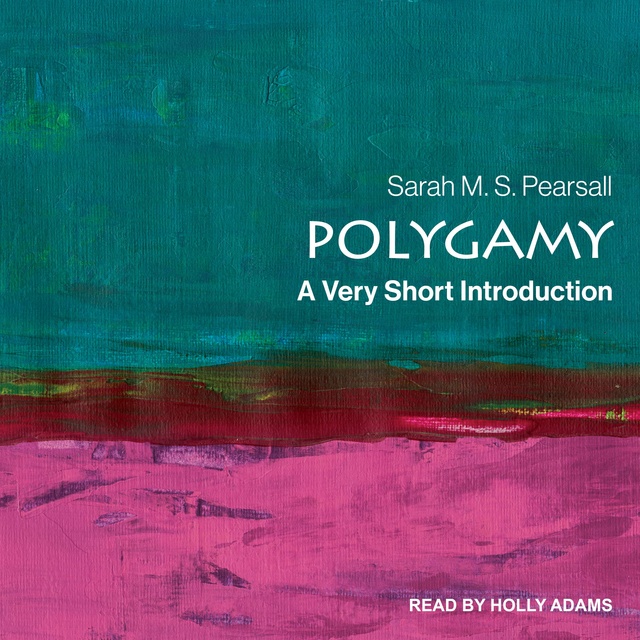 Sarah M.S. Pearsall - Polygamy: A Very Short Introduction