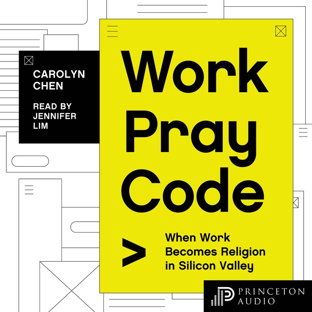 Carolyn Chen - Work Pray Code: When Work Becomes Religion in Silicon Valley