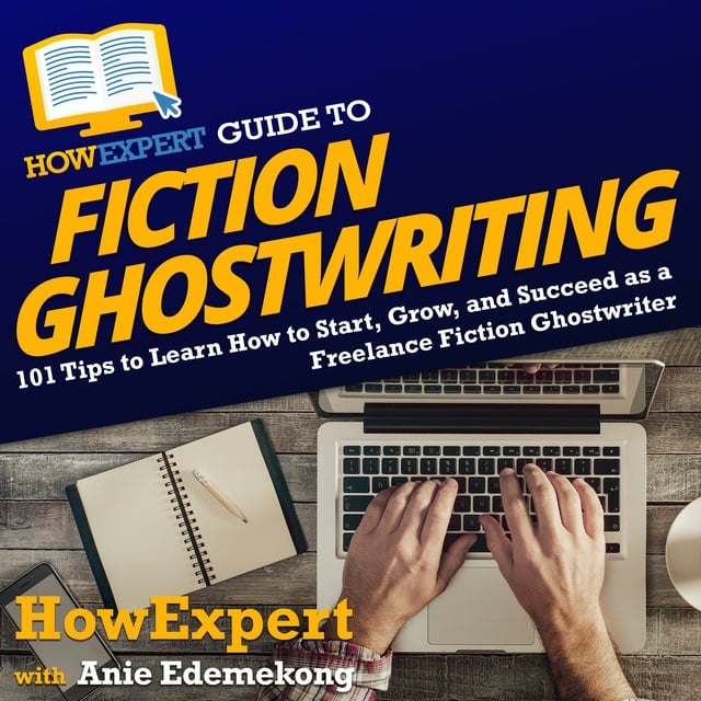 HowExpert, Anie Edemekong - HowExpert Guide to Fiction Ghostwriting: 101 Tips to Learn How to Start, Grow, and Succeed as a Freelance Fiction Ghostwriter