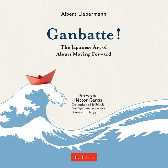 Albert Liebermann - Ganbatte!: The Japanese Art of Always Moving Forward