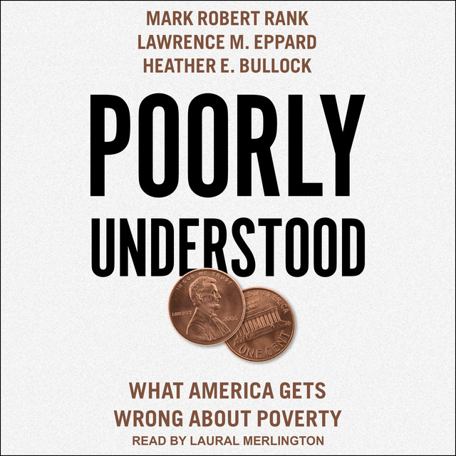 Lawrence M. Eppard, Mark Robert Rank, Heather E. Bullock - Poorly Understood: What America Gets Wrong About Poverty