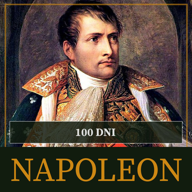 Roger Peyere - Sto dni Napoleona. Od ucieczki z Elby do bitwy pod Waterloo