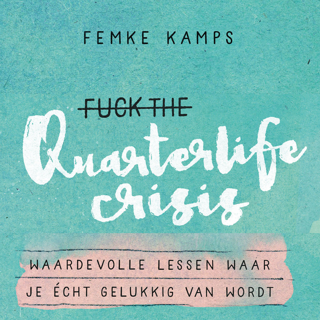 Femke Kamps - Fuck the quarterlife crisis: Waardevolle lessen waar je écht gelukkig van wordt