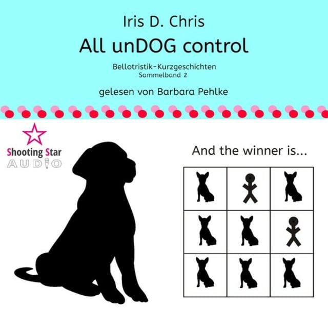 Iris D. Chris - All unDOG control: Bellotristik-Kurzgeschichten
