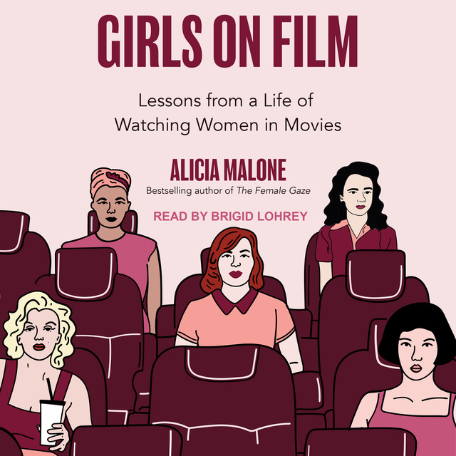 Alicia Malone - Girls on Film: Lessons From a Life of Watching Women in Movies