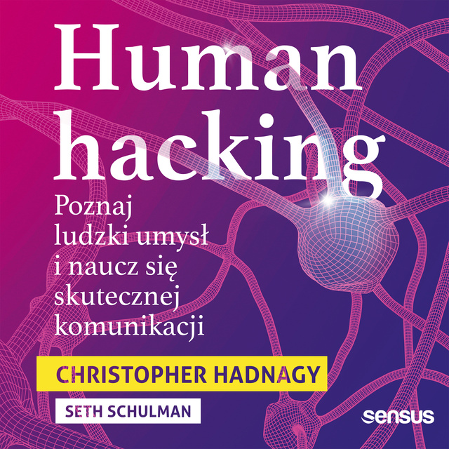 Christopher Hadnagy, Seth Schulman - Human hacking. Poznaj ludzki umysł i naucz się skutecznej komunikacji