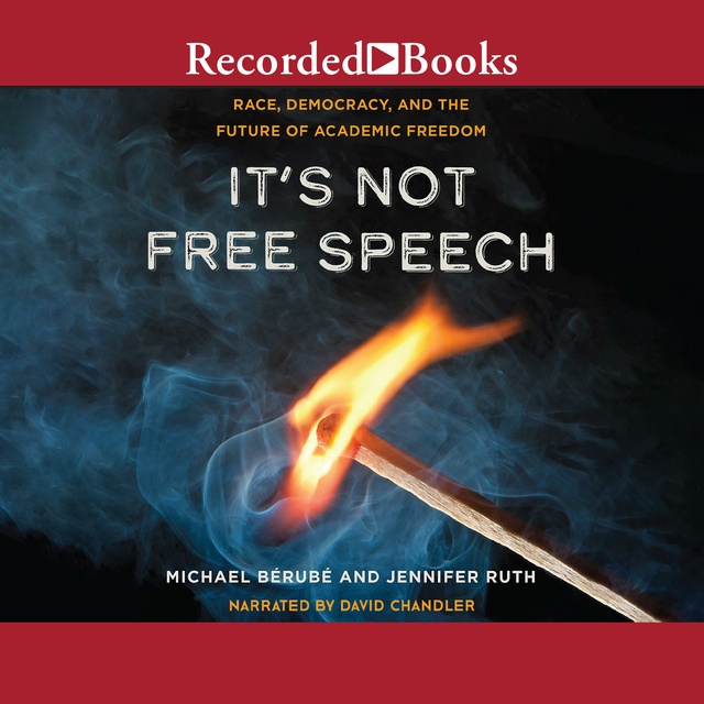 Jennifer Ruth, Michael Berube - It's Not Free Speech: Race, Democracy, and the Future of Academic Freedom