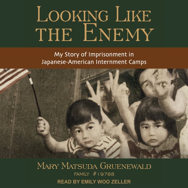 Mary Matsuda Gruenewald - Looking Like the Enemy: My Story of Imprisonment in Japanese American Internment Camps