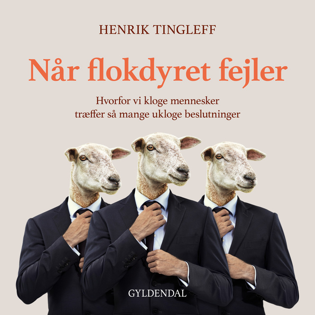Henrik Tingleff - Når flokdyret fejler: Hvorfor vi kloge mennesker træffer så mange ukloge beslutninger