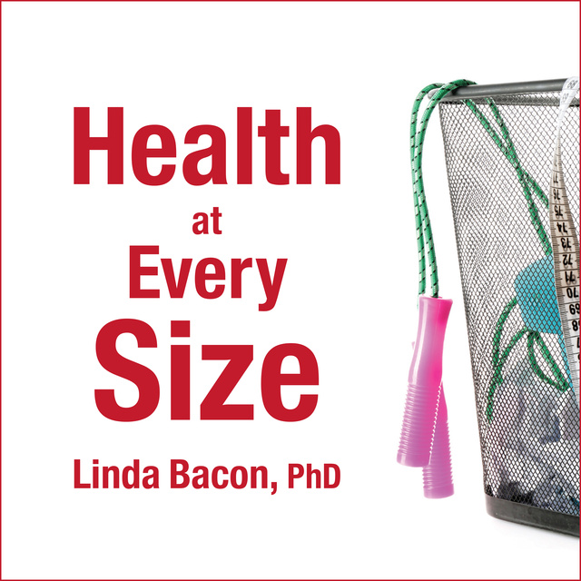 Linda Bacon - Health At Every Size: The Surprising Truth About Your Weight