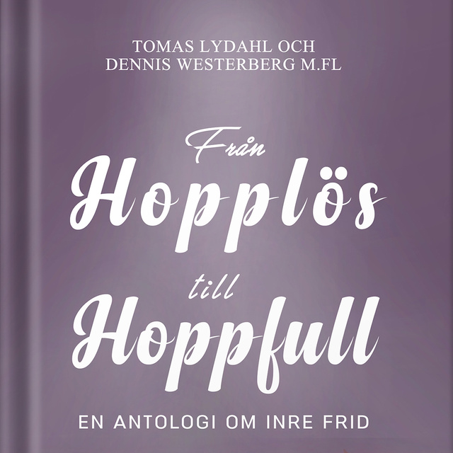 Tomas Lydahl, Dennis Westerberg - Från hopplös till hoppfull : En antologi om inre frid