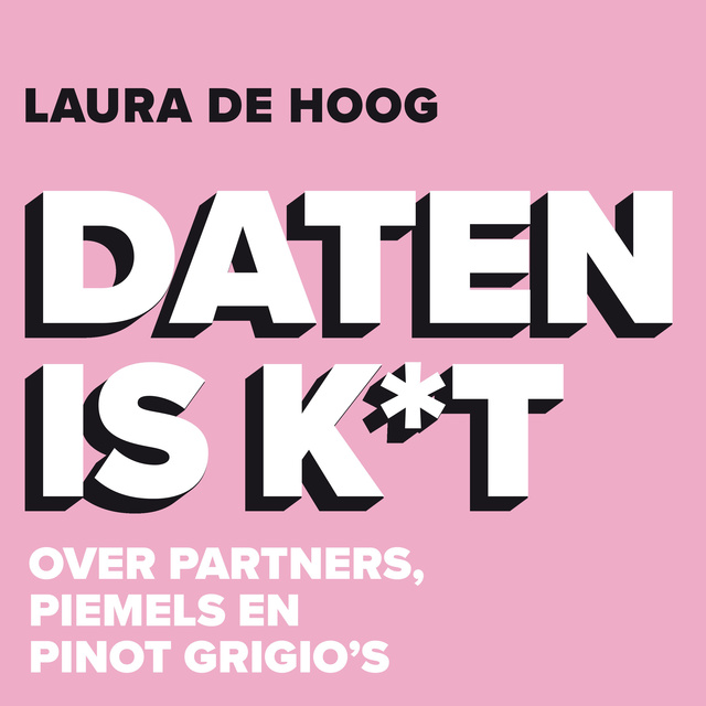 Laura de Hoog - Daten is k*t: Over partners, piemels en Pinot Grigio's