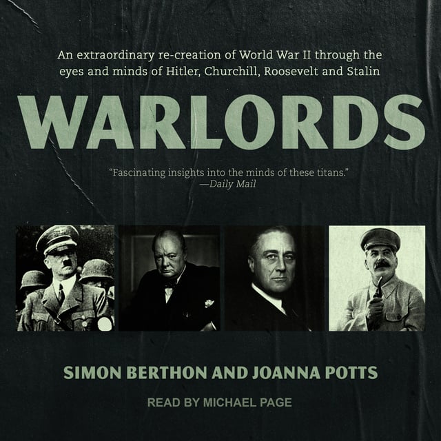 Simon Berthon, Joanna Potts - Warlords: An extraordinary re-creation of World War II through the eyes and minds of Hitler, Churchill, Roosevelt and Stalin