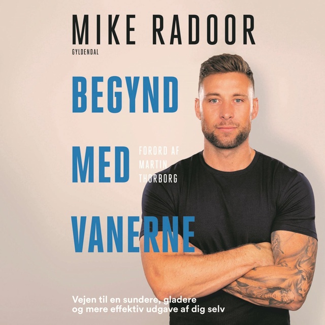 Mike Radoor - Begynd med vanerne: Vejen til en sundere, gladere og mere effektiv udgave af dig selv