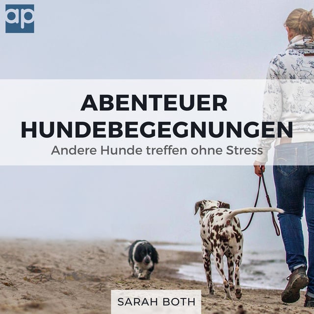 Sarah Both - Abenteuer Hundebegegnungen: Andere Hunde treffen ohne Stress