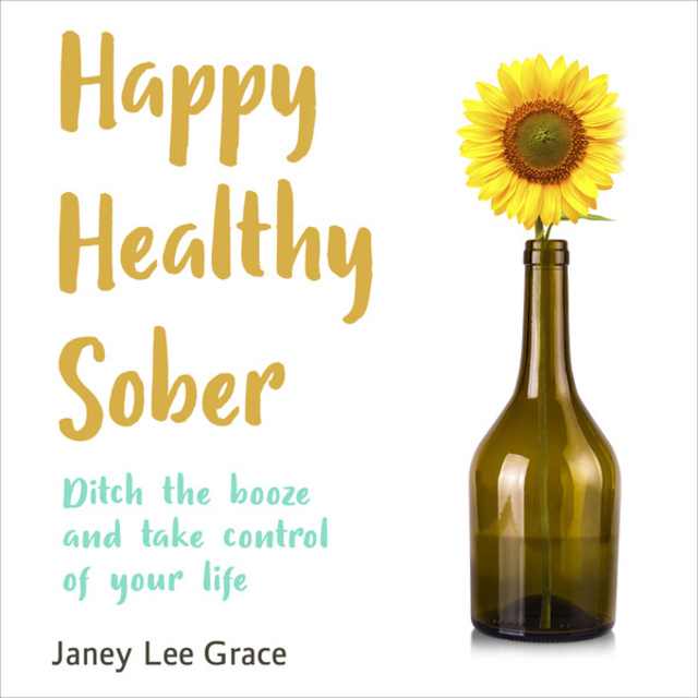 Janey Lee Grace - Happy Healthy Sober - Ditch the Booze and Take Control of Your Life (unabridged)