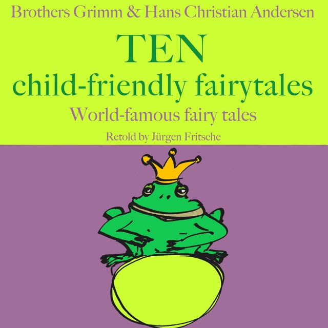 Hans Christian Andersen, Jürgen Fritsche, Gebrüder Grimm - Brothers Grimm and Hans Christian Andersen: Ten child-friendly fairytales: World famous fairy tales retold