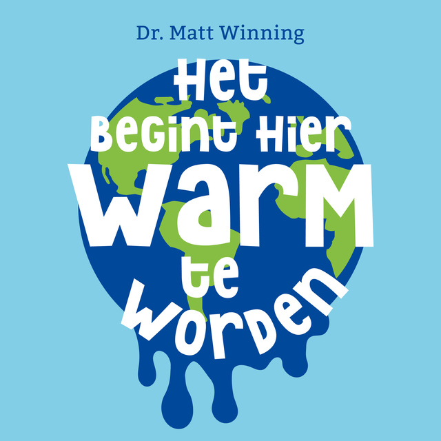 Matt Winning - Het begint hier warm te worden: Wat is klimaatverandering, wie kunnen we er de schuld van geven en what the f*ck kunnen we eraan doen?