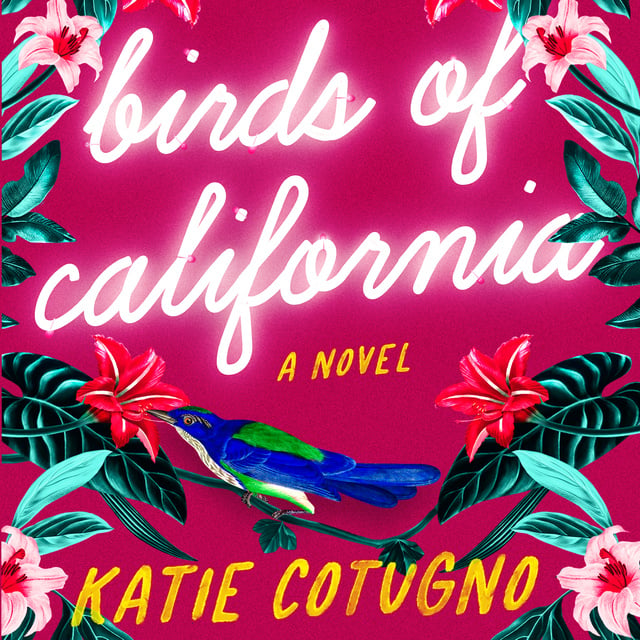 Katie Cotugno - Birds of California: A Novel