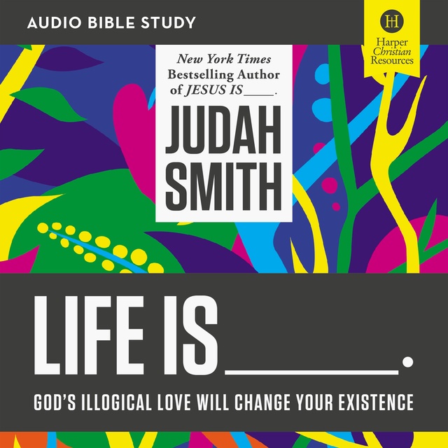 Judah Smith, Greg Paul - Life Is _____: Audio Bible Studies: God's Illogical Love Will Change Your Existence
