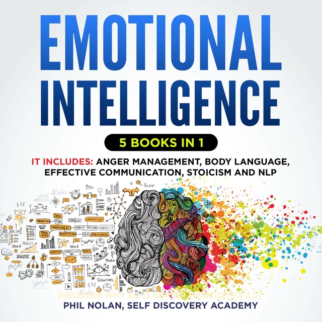 Phil Nolan, Self Discovery Academy - Emotional Intelligence 5 Books in 1: It includes: Anger Management, Body Language, Effective Communication, Stoicism and NLP
