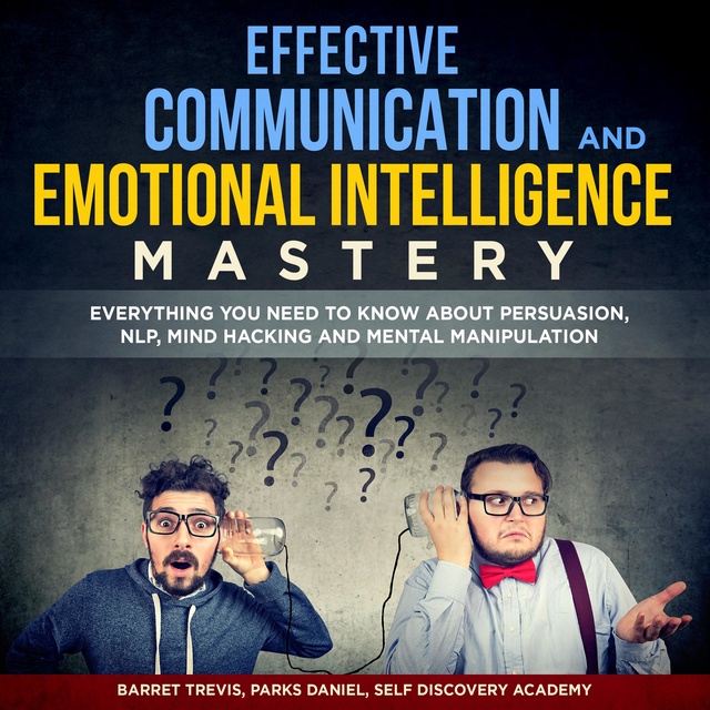 Parks Daniel, Self Discovery Academy, Barret Trevis - Effective Communication and Emotional Intelligence Mastery 2 Books in 1: Everything You need to know about Persuasion, NLP, Mind Hacking and Mental Manipulation