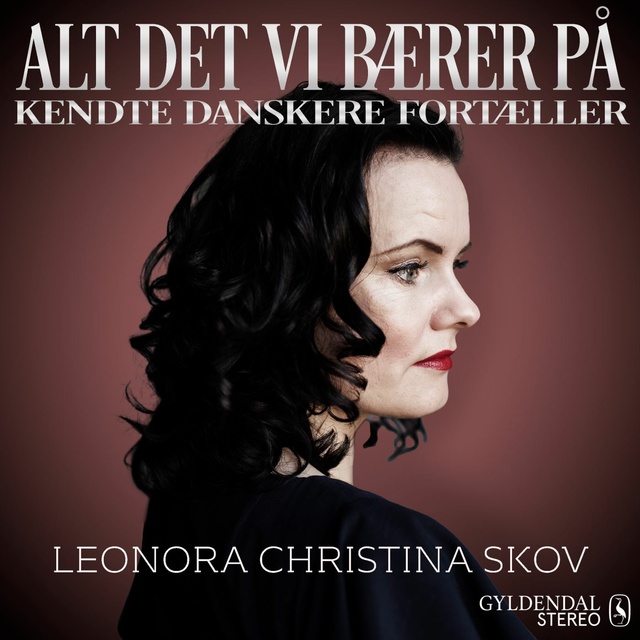 Gyldendal Stereo - Alt det vi bærer på - Leonora Christina Skov: Kendte danskere fortæller