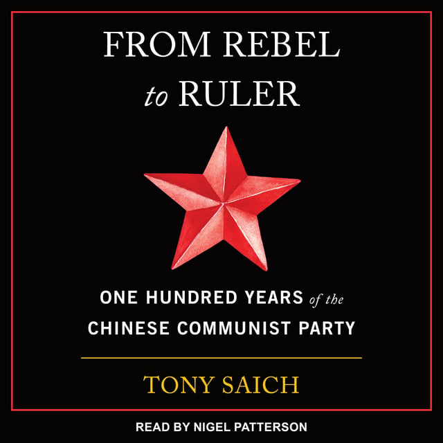 Tony Saich - From Rebel to Ruler: One Hundred Years of the Chinese Communist Party