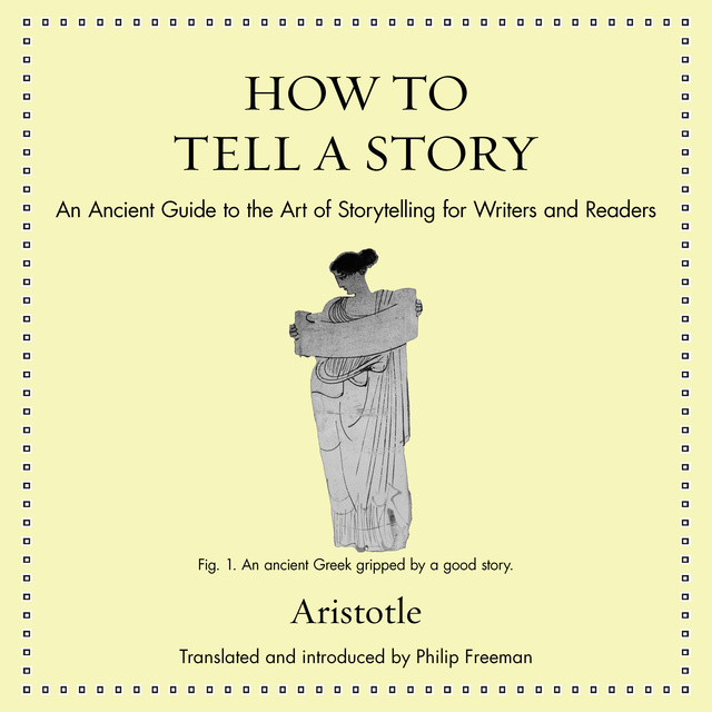 Aristotle - How to Tell a Story: An Ancient Guide to the Art of Storytelling for Writers and Readers