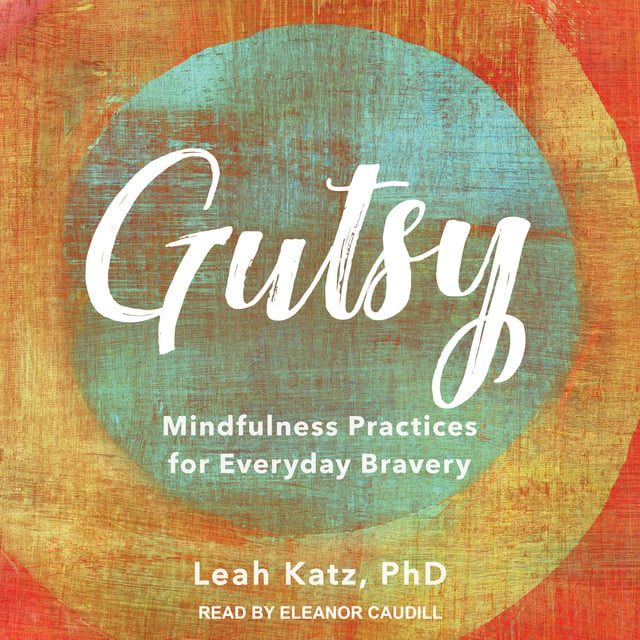 Leah Katz - Gutsy: Mindfulness Practices for Everyday Bravery