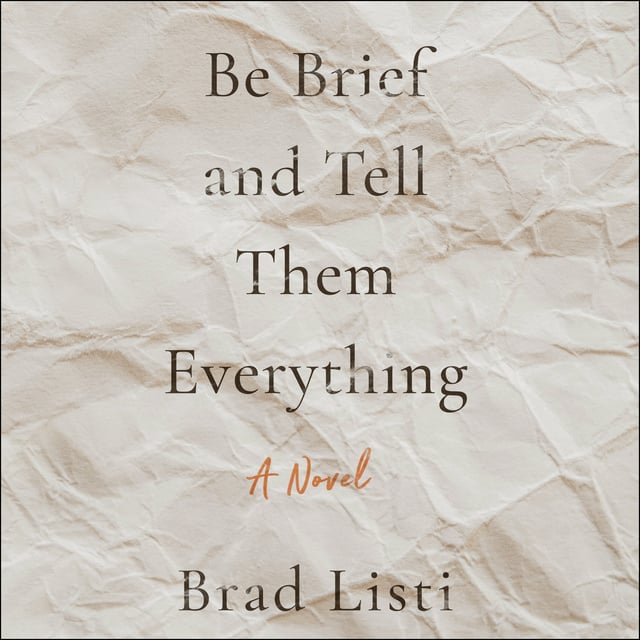 Brad Listi - Be Brief and Tell Them Everything