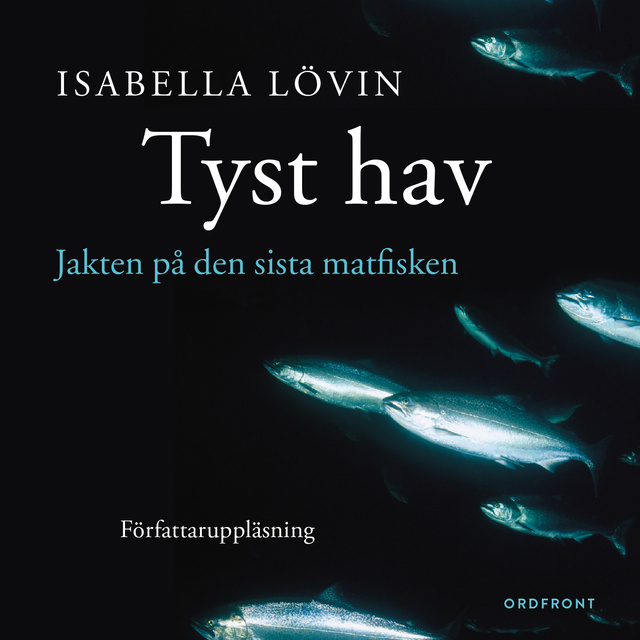Isabella Lövin - Tyst hav : Jakten på den sista matfisken