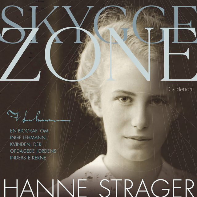 Hanne Strager - Skyggezone: En biografi om Inge Lehmann, kvinden, der opdagede Jordens inderste kerne